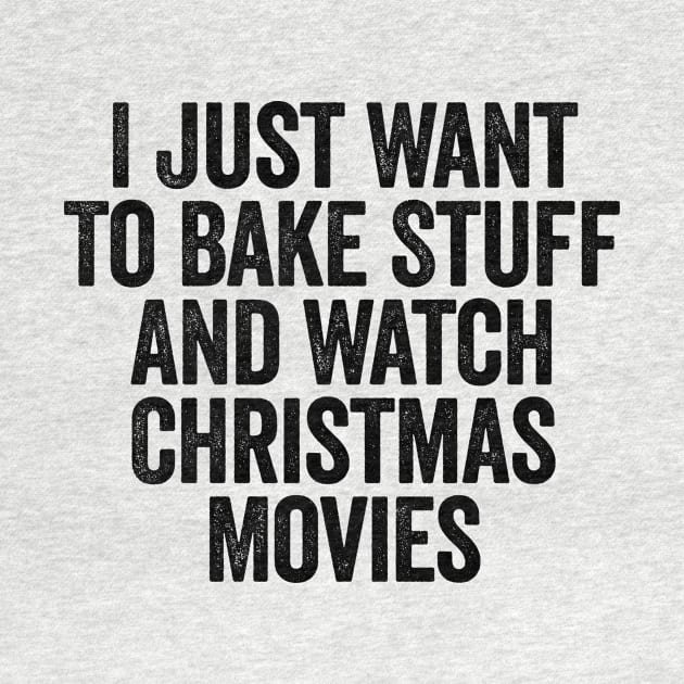 I Just Want To Bake Stuff And Watch Christmas Movies Black by GuuuExperience